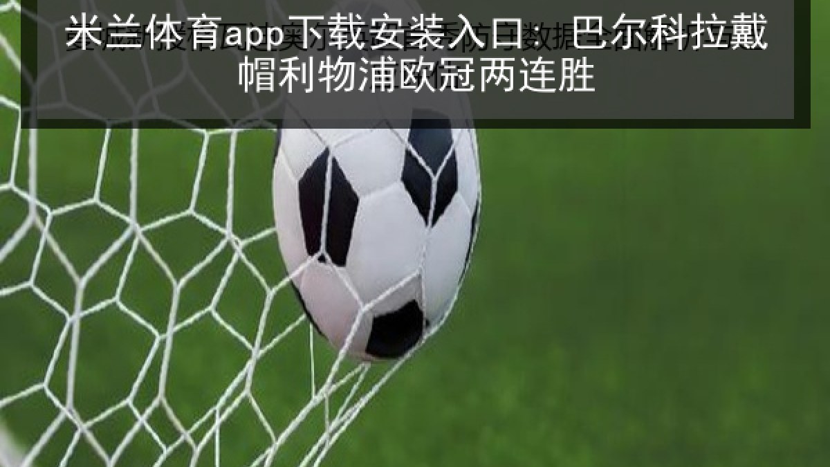 米兰体育app下载安装入口: 巴尔科拉戴帽利物浦欧冠两连胜